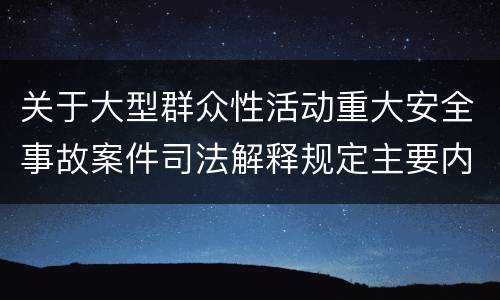 关于大型群众性活动重大安全事故案件司法解释规定主要内容