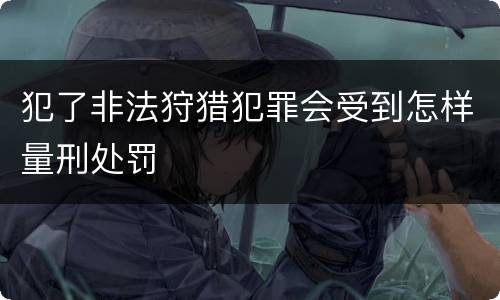 犯了非法狩猎犯罪会受到怎样量刑处罚