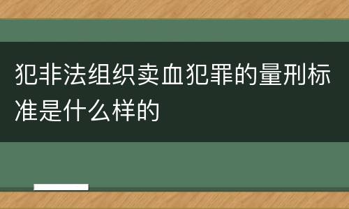犯非法组织卖血犯罪的量刑标准是什么样的