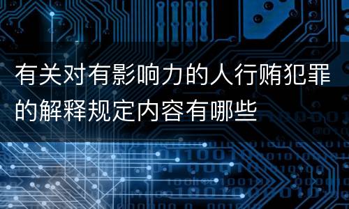 有关对有影响力的人行贿犯罪的解释规定内容有哪些
