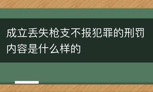 成立丢失枪支不报犯罪的刑罚内容是什么样的