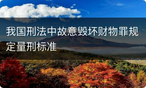 我国刑法中故意毁坏财物罪规定量刑标准