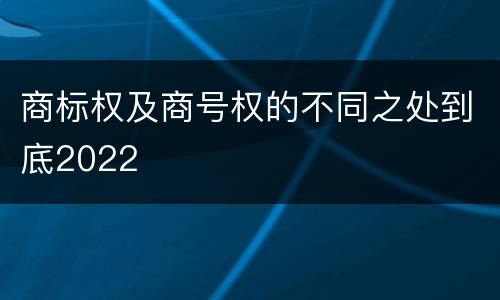 商标权及商号权的不同之处到底2022