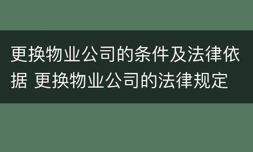 更换物业公司的条件及法律依据 更换物业公司的法律规定