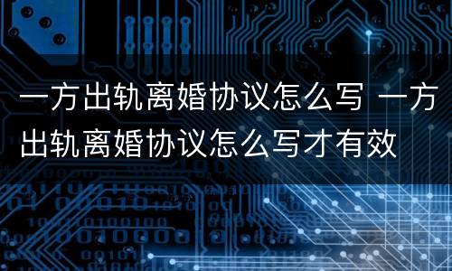 一方出轨离婚协议怎么写 一方出轨离婚协议怎么写才有效