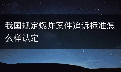我国规定爆炸案件追诉标准怎么样认定
