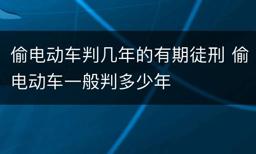 偷电动车判几年的有期徒刑 偷电动车一般判多少年