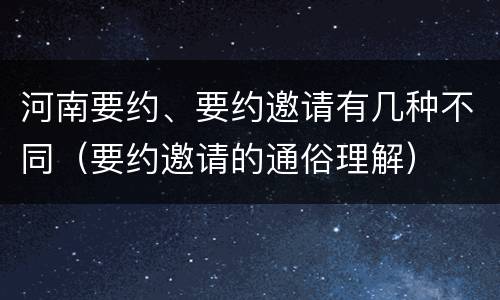 河南要约、要约邀请有几种不同（要约邀请的通俗理解）