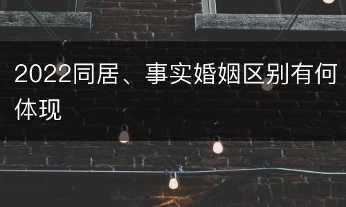 2022同居、事实婚姻区别有何体现