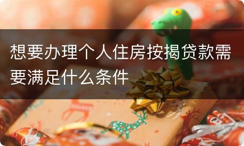 想要办理个人住房按揭贷款需要满足什么条件
