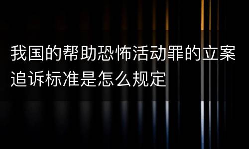 我国的帮助恐怖活动罪的立案追诉标准是怎么规定