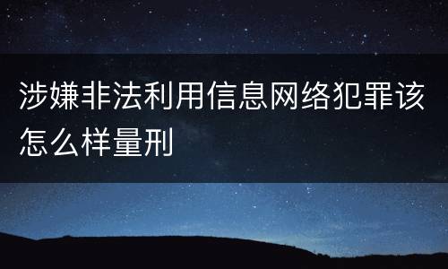 涉嫌非法利用信息网络犯罪该怎么样量刑