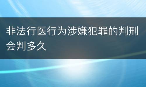 非法行医行为涉嫌犯罪的判刑会判多久