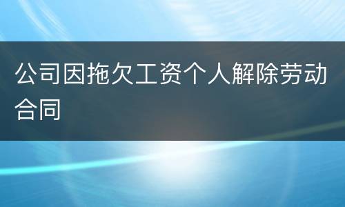 公司因拖欠工资个人解除劳动合同