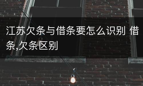江苏欠条与借条要怎么识别 借条,欠条区别