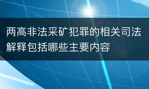 两高非法采矿犯罪的相关司法解释包括哪些主要内容