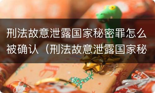 刑法故意泄露国家秘密罪怎么被确认（刑法故意泄露国家秘密罪怎么被确认的）