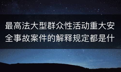 最高法大型群众性活动重大安全事故案件的解释规定都是什么