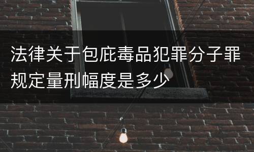 法律关于包庇毒品犯罪分子罪规定量刑幅度是多少