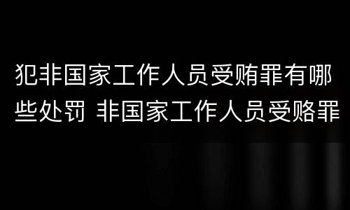 犯非国家工作人员受贿罪有哪些处罚 非国家工作人员受赂罪好定罪吗