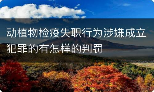 动植物检疫失职行为涉嫌成立犯罪的有怎样的判罚