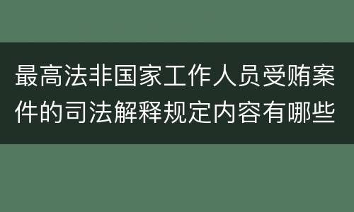 最高法非国家工作人员受贿案件的司法解释规定内容有哪些