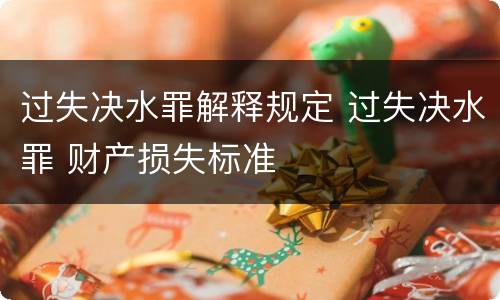 过失决水罪解释规定 过失决水罪 财产损失标准