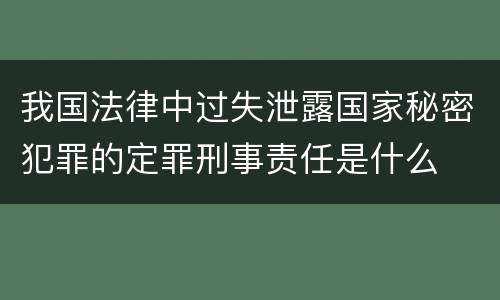 我国法律中过失泄露国家秘密犯罪的定罪刑事责任是什么