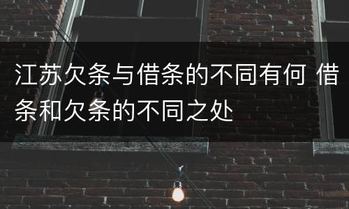 江苏欠条与借条的不同有何 借条和欠条的不同之处