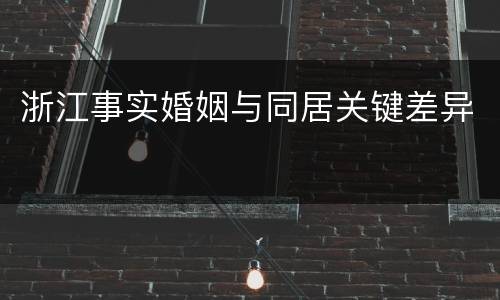 浙江事实婚姻与同居关键差异