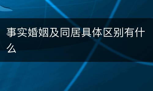 事实婚姻及同居具体区别有什么