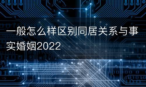一般怎么样区别同居关系与事实婚姻2022