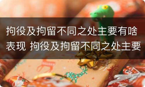 拘役及拘留不同之处主要有啥表现 拘役及拘留不同之处主要有啥表现和特点