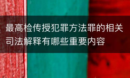 最高检传授犯罪方法罪的相关司法解释有哪些重要内容