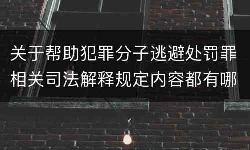 关于帮助犯罪分子逃避处罚罪相关司法解释规定内容都有哪些