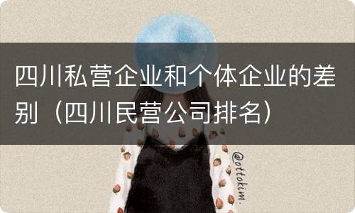 四川私营企业和个体企业的差别（四川民营公司排名）