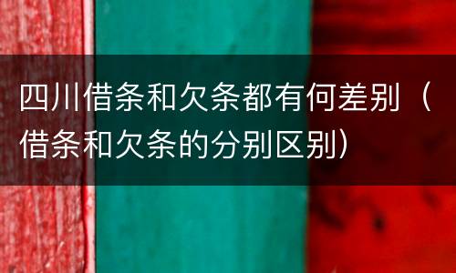 四川借条和欠条都有何差别（借条和欠条的分别区别）