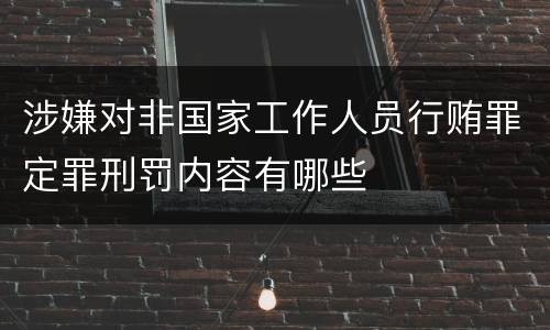涉嫌对非国家工作人员行贿罪定罪刑罚内容有哪些