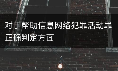对于帮助信息网络犯罪活动罪正确判定方面