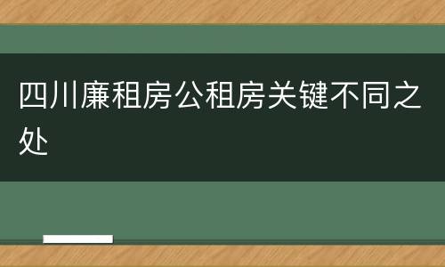 四川廉租房公租房关键不同之处