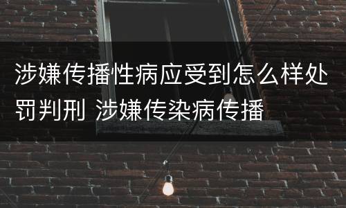 涉嫌传播性病应受到怎么样处罚判刑 涉嫌传染病传播