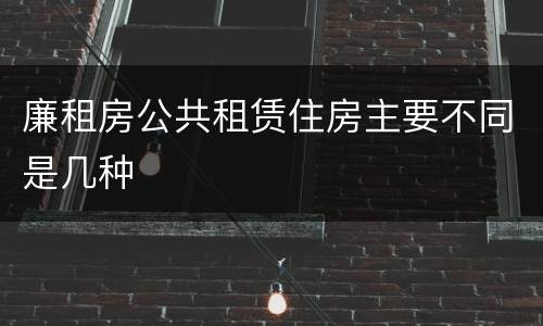 廉租房公共租赁住房主要不同是几种