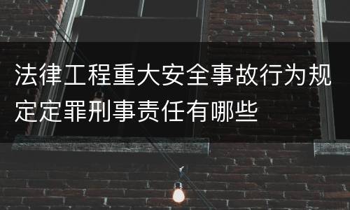 法律工程重大安全事故行为规定定罪刑事责任有哪些