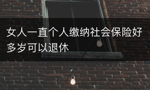 女人一直个人缴纳社会保险好多岁可以退休