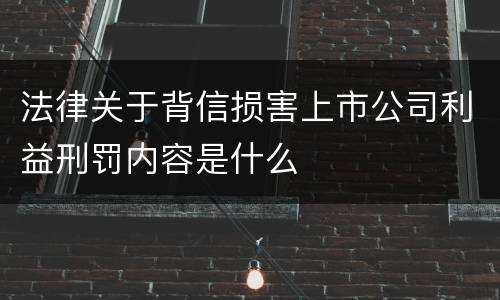 法律关于背信损害上市公司利益刑罚内容是什么