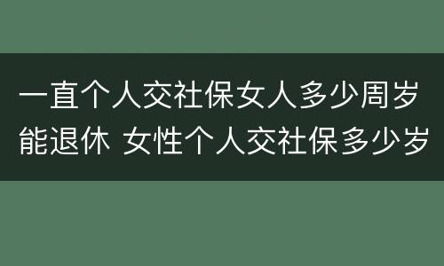 一直个人交社保女人多少周岁能退休 女性个人交社保多少岁退休
