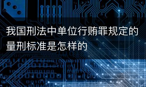 我国刑法中单位行贿罪规定的量刑标准是怎样的