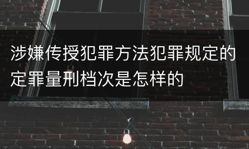 涉嫌传授犯罪方法犯罪规定的定罪量刑档次是怎样的