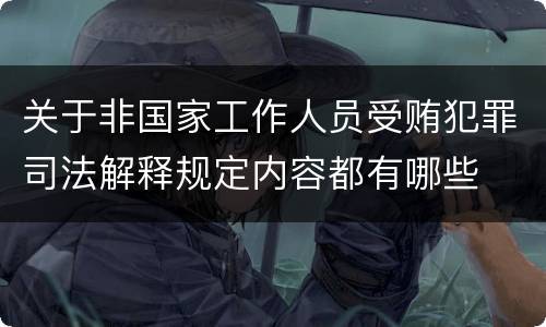 关于非国家工作人员受贿犯罪司法解释规定内容都有哪些