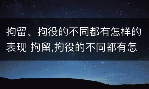 拘留、拘役的不同都有怎样的表现 拘留,拘役的不同都有怎样的表现呢